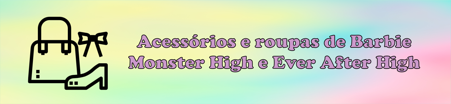 Acessórios e roupas de Barbie, Monster High e Ever After High
